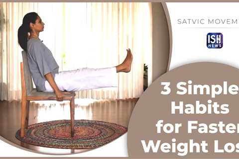 3 Simple Habits for Faster Weight Loss | ISH News | Satvic Movement