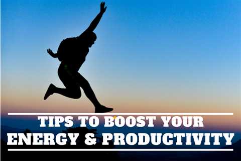 10 Tips To Boost Your Energy & Productivity.