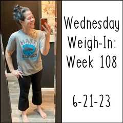 Wednesday Weigh-In: Week 108